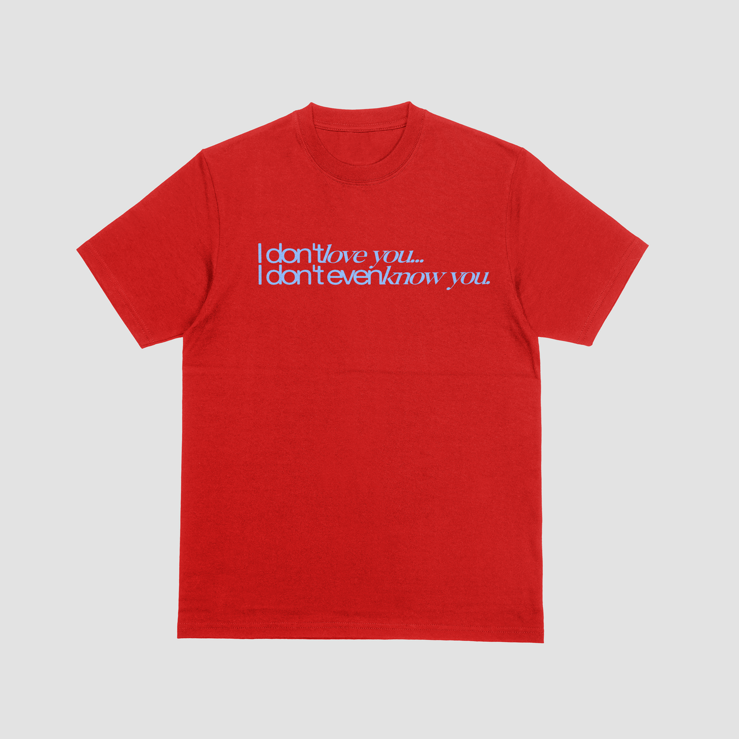 I Don't Love You - T-shirt/Crewneck