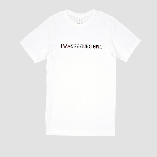 I Was Feeling Epic T-Shirt